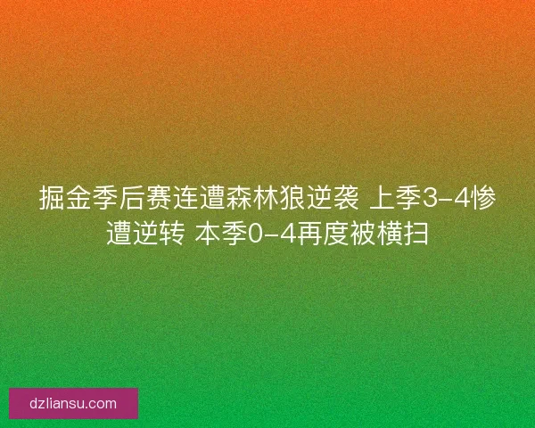 掘金季后赛连遭森林狼逆袭 上季3-4惨遭逆转 本季0-4再度被横扫